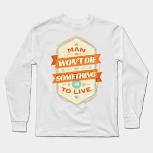 A MAN WHO WON'T DIE FOR SOMETHING Long Sleeve T-Shirt